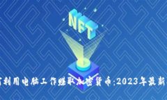 如何利用电脑工作赚取加密货币：2023年最新指南