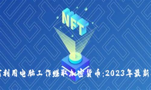 如何利用电脑工作赚取加密货币：2023年最新指南