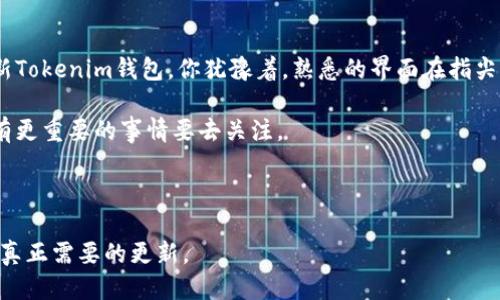   Tokenim 2.0 钱包不升级的影响与应对策略 / 

 guanjianci Tokenim 2.0, 钱包, 不升级, 加密货币 /guanjianci 

一、引言

随着加密货币市场的持续发展，数字钱包作为其中不可或缺的一部分，扮演了重要的角色。对于许多用户来说，Tokenim 2.0 钱包的更新引发了不少讨论。在这个充满变化的世界里，选择是否升级自己的钱包成为了一个值得思考的问题。

二、Tokenim 2.0 钱包概述

Tokenim 钱包作为一款广受欢迎的数字资产管理工具，其2.0版本在功能与安全性上都有了显著提升。从用户界面到不同币种的支持，Tokenim 2.0 努力为用户提供最佳的使用体验。然而，不同的用户有着不同的需求与使用习惯，是否选择升级成为了一个开放性的问题。

三、不升级Tokenim 2.0钱包的原因

对于许多用户来说，恰当的理由来决定不升级钱包也许并不容易。以下是一些常见的原因：

h41. 使用习惯/h4
许多用户习惯了旧版的钱包界面和功能，对于新版本的变动持有怀疑态度。他们担心更新可能带来的不适应以及学习新功能的时间成本。

h42. 安全性考量/h4
用户对于安全性是极为关注的。不少人担心新版本可能存在未知的漏洞，尤其是在数字资产的存储和交易中，任何安全隐患都可能导致巨大的损失。

h43. 功能冗余/h4
对于一些用户而言，Tokenim 2.0的新增功能可能显得冗余，旧版已经能满足他们的日常使用需求，升级的必要性便大打折扣。

h44. 社区反馈/h4
基于社区反馈，用户可能听闻一些不好的经历或负面评价。在尚未获得足够信任之前，也就容易选择保持现状。

四、不升级的潜在影响

虽然选择不升级可能是出于出于个人的需求和习惯，但长期来看，这样的选择可能会产生一定的负面影响：

h41. 功能限制/h4
新版本钱包通常会在交易速度、界面友好性及多币种支持等方面进行。不升级可能会错失这些提升，从而影响整体使用体验。

h42. 安全隐患/h4
旧版软件在技术层面上可能随着时间推移而不再安全。开发团队通常会对新版本进行漏洞修复与安全加固，不升级可能容易受到攻击，面临更多的风险。

h43. 社区支持/h4
随着用户社区对新版本的逐渐适应，旧版钱包的支持力度可能削弱，相关的更新、补丁和客服也可能会淡化。

五、如何应对不升级的选择

如果你决定不升级Tokenim 2.0钱包，依旧可以采取一些策略来降低潜在风险：

h41. 定期检查更新信息/h4
保持对于Tokenim钱包的关注，了解版本更新的内容，判断当前版本的安全性和能力是否依然满足需求。

h42. 进行资金分管理/h4
将自己的数字资产分散在多个钱包和平台之间，避免单一因不升级而导致财产的风险，确保流动性。

h43. 实施二次验证/h4
对于日常的交易，可以采用二次验证的方式，例如在进行重要操作后通过其他渠道确认交易，以此降低风险。

六、结论

对于是否升级Tokenim 2.0钱包，每位用户都有自己的考量。虽然不升级可能出于各种合理原因，但综合来看，适应变化，保持对新技术的开放姿态，往往是把握未来的关键。不论你的选择是什么，重要的是做好风险管理，确保自身资产的安全。毕竟，安全与便捷才是数字资产投资者追求的终极目标。

七、真实场景描述

想象一下，一个阳光明媚的周末早晨，你坐在窗边，正品尝着自己调配的香浓咖啡。手中的手机在阳光的照射下闪闪发光，似乎在叫你去更新Tokenim钱包。你犹豫着，熟悉的界面在指尖滑动，回忆起曾经使用它进行交易的瞬间：一次偶然的投资让你在数月之内获得了显著的收益，而这背后是对这个钱包的充分信任和依赖。

此时，身边的小朋友在欢笑着嬉闹，他们的纯真让你想起曾经的快乐。你将手机轻轻放下，决定暂时不再焦虑于是否要进行更新。生活中还有更重要的事情要去关注。

然而，另一边，朋友正通过新版本的钱包完成交易，快速直观的体验让他充满了惊喜，也让你开始意识到：或许，是时候坚决做出选择了。

此次经验让你明白，无论是科技的进步，还是钱包的更新，都是生活中不可忽视的流动。但有时，静下来享受生活中的小乐趣，或许才是我们真正需要的更新。