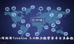 如何利用Tokenim 2.0助力数字货币交易和投资