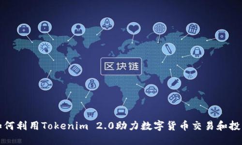 如何利用Tokenim 2.0助力数字货币交易和投资