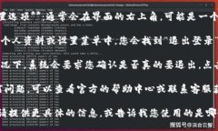 要退出Tokenim的登录，可以按照以下步骤操作：