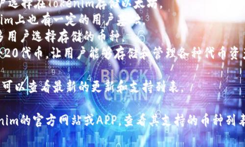 Tokenim是一种加密货币钱包和交易平台，旨在为用户提供安全、便捷的数字资产管理服务。它支持多种加密货币的存储和交易，以下是Tokenim通常能够存储的一些主流币种：

1. **比特币（BTC）** - 作为第一个也是最大的加密货币，比特币是Tokenim钱包中最常见的存储选项之一。
2. **以太坊（ETH）** - 以太坊是一个重要的智能合约平台，很多用户选择在Tokenim存储以太坊。
3. **瑞波币（XRP）** - 瑞波币在跨境支付方面的应用使其在Tokenim上也有一定的用户基础。
4. **莱特币（LTC）** - 作为比特币的“轻量级”版本，莱特币也是许多用户选择存储的币种。
5. **主流ERC-20代币** - Tokenim支持以太坊网络上的很多ERC-20代币，让用户能够存储和管理各种代币资产。

此外，Tokenim可能还会定期增加对新币种的支持，因此用户在选择时可以查看最新的更新和支持列表。

如果你有特定的币种想要了解Tokenim是否支持，可以直接访问Tokenim的官方网站或APP，查看其支持的币种列表以获取最新信息。如果有其他问题或者需要更详细的介绍，欢迎询问！