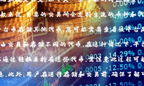 关于平台币是否可以存储其他 Token（例如 TokenIM 2.0），具体要视乎平台的支持情况和规定而定。以下是一些可能的考虑因素：

1. **支持的代币列表**：不同的交易所或钱包平台对可以存储的代币有各自的限制。一般来说，主要的交易所会支持主流的币种和代币。如果您想使用平台币来存储或交易其他代币，首先需确认该平台是否支持这些代币。

2. **存储方式**：平台币通常用于交易、投票或获取平台的某些优惠。如果您希望通过平台币存储其他代币，您可能需要查看该平台是否提供了相关的代币存储服务，比如钱包功能。

3. **生态系统**：部分平台可能会推出自己的生态系统，这样用户可以在生态系统内自由交易和存储不同的代币。在这种情况下，平台币可能会具备更大用途。

4. **手续费及转换**：在一些情况下，即便平台不直接支持存储其他代币，用户仍然可以通过转换来持有这些代币。需注意此过程可能涉及手续费。

如需更加精准的信息，建议您查看具体平台的官方公告或客服支持，获取实时的支持信息。此外，用户在进行存储和交易前，确保了解可能的风险和市场动态。