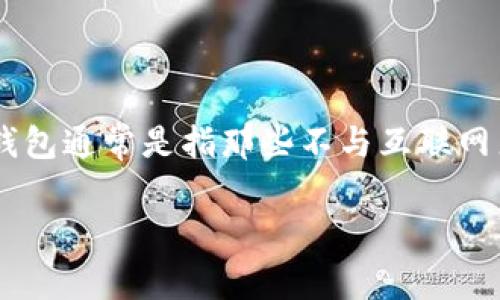 Tokenim 是一种数字资产钱包，主要特点是为用户提供安全存储和管理加密货币的服务。根据冷钱包和热钱包的定义，Tokenim 被广泛认为是冷钱包。冷钱包通常是指那些不与互联网直接连接的存储方式，能够更好地保护用户的私钥和资产免受黑客攻击。而热钱包则是指在线连接的存储方式，方便用户进行快速交易，但安全性相对较低。

总体来说，Tokenim 提供了更高的安全性和隐私保护，适合长时间存储数字资产。