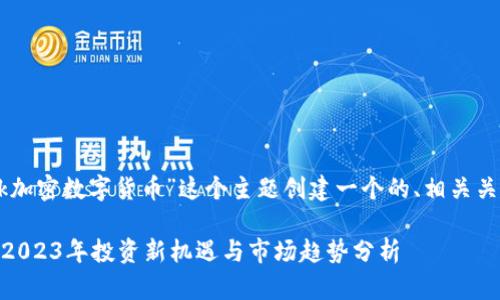 好的，我们来为“gmk加密数字货币”这个主题创建一个的、相关关键词以及内容大纲。

GMK加密数字货币：2023年投资新机遇与市场趋势分析