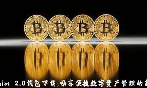 
Tokenim 2.0钱包下载：畅享便捷数字资产管理的新时代