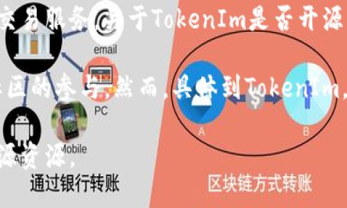 TokenIm是一个去中心化的数字资产管理平台，专注于提供加密货币的托管和交易服务。关于TokenIm是否开源的问题，确切的答案取决于他们当前的项目状态和发布策略。

在很多情况下，去中心化平台会选择开源其核心组件，以便提高透明度并促进社区的参与。然而，具体到TokenIm，可以在其官方网站或者GitHub等代码托管平台上查看是否存在开源的代码库。

建议访问TokenIm的官方网站或相关的社区论坛，获取最新的信息和相关的开源资源。