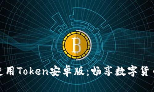 如何下载和使用Token安卓版：畅享数字货币的方便之旅