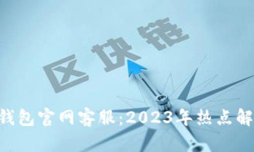 TokenPocket钱包官网客服：2023年热点解答与使用技巧