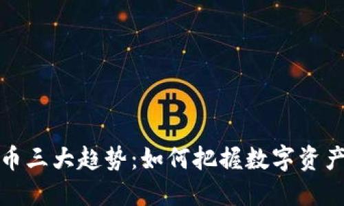 加密货币三大趋势：如何把握数字资产的未来