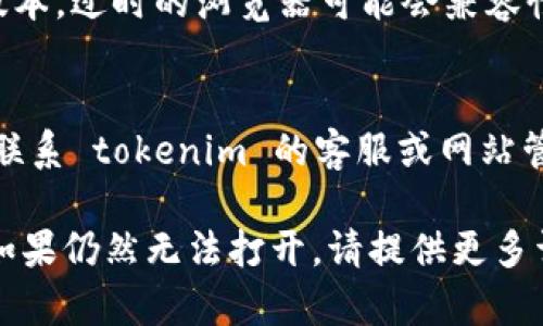 如果你无法访问 tokenim 网页，可能是由以下一些原因造成的。以下是你可以尝试的一些解决步骤：

### 1. 检查你的网络连接
- 确保你的设备已连接到互联网。尝试访问其他网站以确认你的网络是否正常。
- 如果网络不稳定，尝试重启你的路由器。

### 2. 检查网址
- 确保你输入的网址正确。可以尝试直接复制链接并粘贴在浏览器中。

### 3. 清除浏览器缓存
- 有时候缓存问题可能会导致网页无法加载。尝试清除浏览器的缓存和 cookies。
  - 在 Chrome 中，可以点击右上角的三个点，然后选择“更多工具”  “清除浏览数据”。

### 4. 使用不同的浏览器
- 尝试使用不同的浏览器访问该网页。比如，如果你在使用 Chrome，可以尝试 Firefox 或 Edge。

### 5. 关闭 VPN 或代理
- 如果你在使用 VPN 或代理，尝试临时关闭它们，看看是否能解决问题。

### 6. 检查网站是否宕机
- 使用在线工具（如 