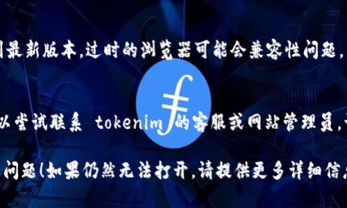 如果你无法访问 tokenim 网页，可能是由以下一些原因造成的。以下是你可以尝试的一些解决步骤：

### 1. 检查你的网络连接
- 确保你的设备已连接到互联网。尝试访问其他网站以确认你的网络是否正常。
- 如果网络不稳定，尝试重启你的路由器。

### 2. 检查网址
- 确保你输入的网址正确。可以尝试直接复制链接并粘贴在浏览器中。

### 3. 清除浏览器缓存
- 有时候缓存问题可能会导致网页无法加载。尝试清除浏览器的缓存和 cookies。
  - 在 Chrome 中，可以点击右上角的三个点，然后选择“更多工具”  “清除浏览数据”。

### 4. 使用不同的浏览器
- 尝试使用不同的浏览器访问该网页。比如，如果你在使用 Chrome，可以尝试 Firefox 或 Edge。

### 5. 关闭 VPN 或代理
- 如果你在使用 VPN 或代理，尝试临时关闭它们，看看是否能解决问题。

### 6. 检查网站是否宕机
- 使用在线工具（如 
