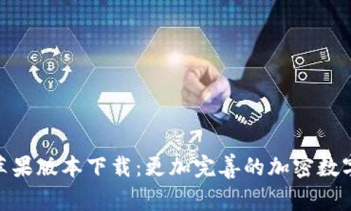 Tokenim 2.0苹果版本下载：更加完善的加密数字货币管理工具