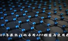 2023年最热门的币用APP推荐与使用指南