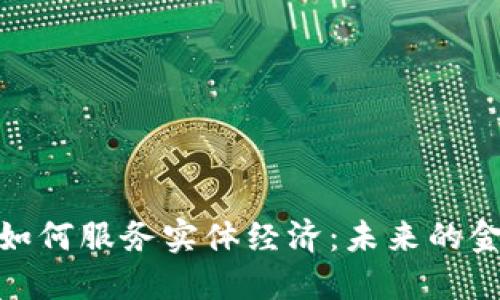 加密货币如何服务实体经济：未来的金融新机遇