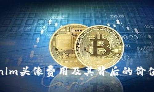 Tokenim头像费用及其背后的价值探讨