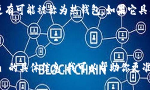 Tokenim 是一种数字货币钱包，主要用于存储和管理加密资产。根据其特性，它可以归类为热钱包（Hot Wallet）或冷钱包（Cold Wallet），具体取决于其设计和使用方式。

### 热钱包和冷钱包的定义

- **热钱包（Hot Wallet）**：热钱包连接到互联网，允许用户快速进行交易和访问其加密资产。它适合于日常交易，但由于连接网络，安全性相对较低，容易受到黑客攻击。

- **冷钱包（Cold Wallet）**：冷钱包不连接到互联网，通常是硬件钱包或纸钱包。它们提供了更高的安全性，适合于长期存储大额资产，虽然在即时交易时不如热钱包方便。

### Tokenim 的特性

如果 Tokenim 是一款在线钱包或者移动应用，并且允许用户随时随地进行交易，那么它更有可能被称为热钱包。如果它具有更高的安全性，比如离线存储选项，或者专注于长期资产存储，那么它可能被称为冷钱包。

### 结论

因此，Tokenim 的类别取决于其具体的功能和使用场景。如果你能提供更多关于 Tokenim 的具体信息，我可以帮助你更准确地判断它是热钱包还是冷钱包。