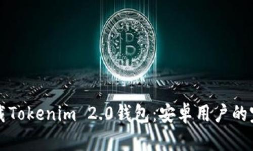 如何下载Tokenim 2.0钱包：安卓用户的完整指南
