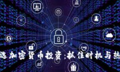 如何智选加密货币投资：抓住时机与热门趋势