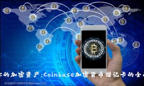解锁你的加密资产：Coinbase加密货币借记卡的全面体验
