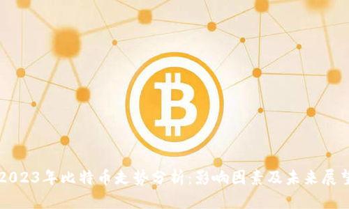 2023年比特币走势分析：影响因素及未来展望