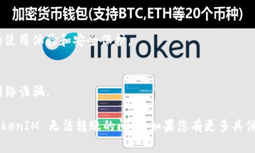 关于TokenIM无法转账的原因和解决方法，以下是常见的情况以及相应的建议：

### 一、常见问题

1. **网络问题**：
   - 有时由于网络连接不稳定，导致无法进行转账。
   
2. **平台维护**：
   - TokenIM 可能会进行定期维护，这期间功能可能会受到影响。

3. **操作错误**：
   - 错误的转账地址、金额输入错误等，都会导致转账失败。

4. **账户问题**：
   - 如果账户被冻结或存在其他异常，可能无法完成转账操作。

5. **区块链网络拥堵**：
   - 在交易繁忙的时段，区块链网络可能会变得拥堵，导致转账延迟或失败。

### 二、解决办法

1. **检查网络**：
   - 确保您的网络连接正常，可以尝试重新连接网络。

2. **查看公告**：
   - 访问 TokenIM 的官方网站或社交媒体，查看是否有维护通知。

3. **确认信息准确**：
   - 仔细检查您输入的转账地址和金额，确保没有错误。

4. **联系客服**：
   - 如果以上方法无法解决问题，可以尝试联系 TokenIM 的客服获取帮助。

5. **等待区块链网络恢复**：
   - 如果是因为网络拥堵导致的问题，可以稍等一段时间再尝试转账。

### 三、预防措施

1. **定期更新应用**：
   - 保持 TokenIM 应用的最新版本，以获得最好的使用体验和安全保护。

2. **安全意识**：
   - 不要将个人信息和私钥泄露给他人，避免遭遇网络诈骗。

通过以上的信息，您可以根据情况逐步排查并解决 TokenIM 无法转账的问题。如果您有更多具体情况，也可以进一步提供信息以便获取更详细的帮助。