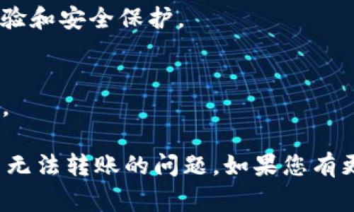 关于TokenIM无法转账的原因和解决方法，以下是常见的情况以及相应的建议：

### 一、常见问题

1. **网络问题**：
   - 有时由于网络连接不稳定，导致无法进行转账。
   
2. **平台维护**：
   - TokenIM 可能会进行定期维护，这期间功能可能会受到影响。

3. **操作错误**：
   - 错误的转账地址、金额输入错误等，都会导致转账失败。

4. **账户问题**：
   - 如果账户被冻结或存在其他异常，可能无法完成转账操作。

5. **区块链网络拥堵**：
   - 在交易繁忙的时段，区块链网络可能会变得拥堵，导致转账延迟或失败。

### 二、解决办法

1. **检查网络**：
   - 确保您的网络连接正常，可以尝试重新连接网络。

2. **查看公告**：
   - 访问 TokenIM 的官方网站或社交媒体，查看是否有维护通知。

3. **确认信息准确**：
   - 仔细检查您输入的转账地址和金额，确保没有错误。

4. **联系客服**：
   - 如果以上方法无法解决问题，可以尝试联系 TokenIM 的客服获取帮助。

5. **等待区块链网络恢复**：
   - 如果是因为网络拥堵导致的问题，可以稍等一段时间再尝试转账。

### 三、预防措施

1. **定期更新应用**：
   - 保持 TokenIM 应用的最新版本，以获得最好的使用体验和安全保护。

2. **安全意识**：
   - 不要将个人信息和私钥泄露给他人，避免遭遇网络诈骗。

通过以上的信息，您可以根据情况逐步排查并解决 TokenIM 无法转账的问题。如果您有更多具体情况，也可以进一步提供信息以便获取更详细的帮助。