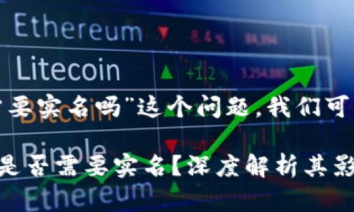 关于“tokenim 2.0需要实名吗”这个问题，我们可以从几个角度来探讨。

### Tokenim 2.0是否需要实名？深度解析其影响与利弊