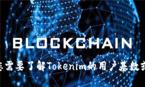 截至2023年10月，Tokenim的具体用户数量并未公开披露，因此无法提供确切的用户数据。如果您需要了解Tokenim的用户基数或相关数据，建议访问Tokenim的官方网站或查阅相关行业报告和媒体报道，以获得更准确的信息。