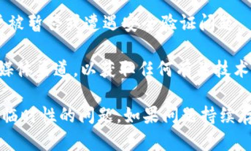 关于“tokenim”是否出问题的问题，以下是一些可能的原因和信息：

1. **技术故障**：Tokenim平台可能会遭遇临时的服务器故障或系统维护，导致用户无法正常访问。

2. **网络连接**：请确保你的设备与互联网的连接正常，有时网络问题可能会被误认为是平台故障。

3. **浏览器兼容性**：某些浏览器可能会出现与Tokenim的兼容性问题。尝试使用不同的浏览器或清除缓存。

4. **账户问题**：如果你无法登录，可能是由于账户被暂停或遭遇安全验证问题。

5. **官方通知**：查看Tokenim的官方网站或社交媒体渠道，以获取任何有关技术问题或维护的信息。

如果出现了问题，可以耐心等待一段时间，有可能是临时性的问题。如果问题持续存在，建议联系Tokenim的客服支持以获取解决方案。