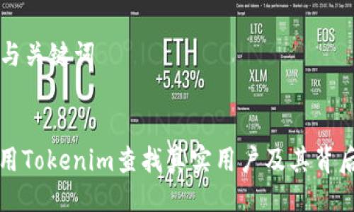 ### 与关键词


如何使用Tokenim查找真实用户及其背后的信息