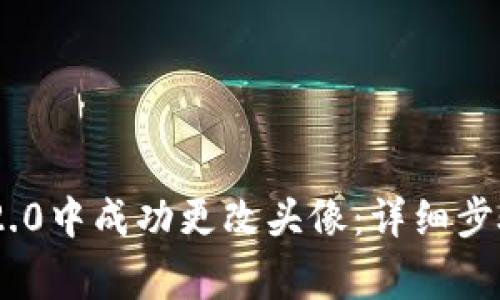 如何在Tokenim 2.0中成功更改头像：详细步骤与常见问题解答