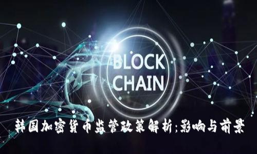 韩国加密货币监管政策解析：影响与前景
