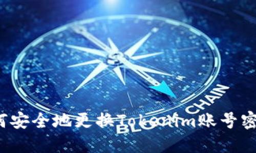 如何安全地更换Tokenim账号密码？