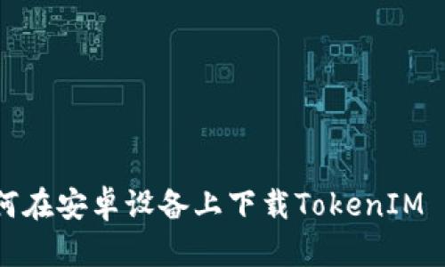 如何在安卓设备上下载TokenIM 2.0