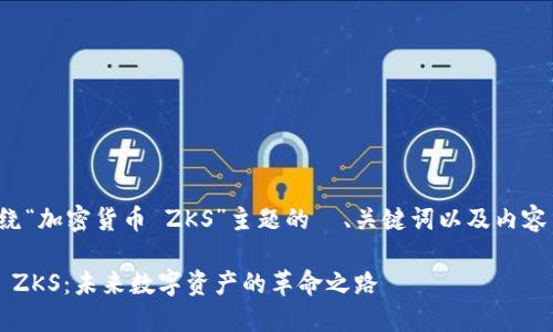 以下是围绕“加密货币 ZKS”主题的  、关键词以及内容主体大纲。

加密货币 ZKS：未来数字资产的革命之路