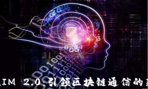 
TokenIM 2.0：引领区块链通信的新篇章