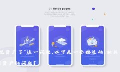 针对“tokenim里面怎么看不见资产了”这一问题，