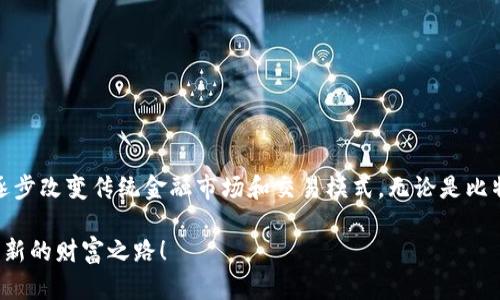 加密货币简短文案

加密货币，作为一种新兴的数字资产，近年来吸引了越来越多的投资者和消费者的关注。其基于区块链技术，具有去中心化、安全性高、透明度强等特点，正在逐步改变传统金融市场和交易模式。无论是比特币、以太坊还是其他新兴货币，它们都代表着未来数字经济的重要趋势。探索加密货币的潜力，了解背后的技术，掌握投资技巧，将让你在数字时代占据先机。

投资加密货币需要谨慎，要关注市场动态和相关法规。同时，教育自己了解如何进行安全的交易和存储，以保护自己的资产。加入这个数字革命，或许会开启全新的财富之路！