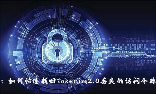 : 如何快速找回Tokenim2.0丢失的访问令牌