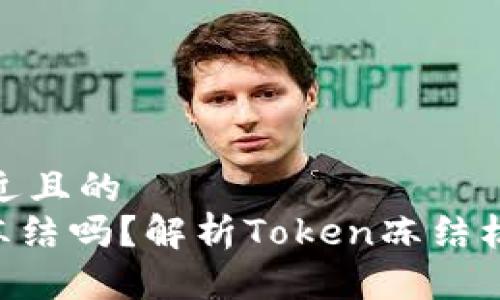 思考一个接近且的  
tokenim能冻结吗？解析Token冻结机制与安全性