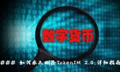 ### 如何永久删除TokenIM 2.0：详细指南