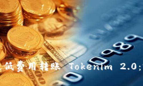 如何以最低费用转账 Tokenim 2.0：完全指南