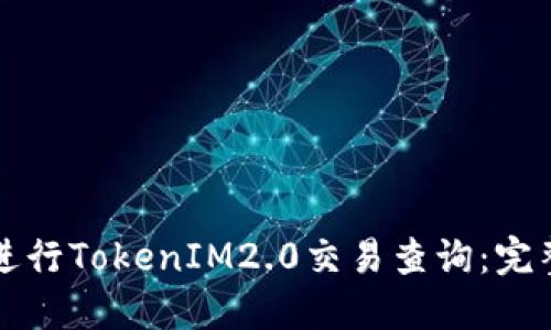 如何进行TokenIM2.0交易查询：完整指南