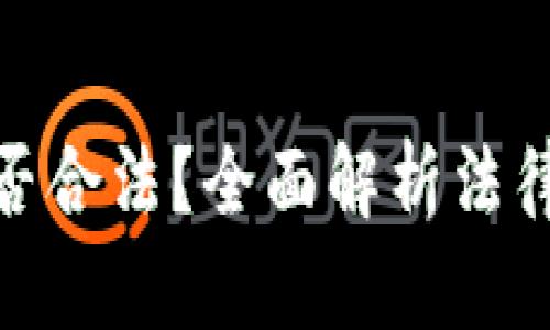 加密货币使用是否合法？全面解析法律现状与未来趋势