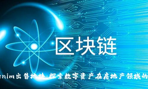 Tokenim出售地块：探索数字资产在房地产领域的应用
