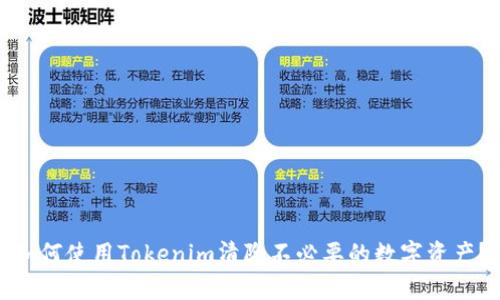 如何使用Tokenim清除不必要的数字资产？