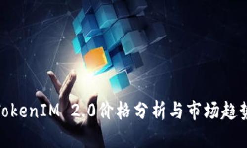 TokenIM 2.0价格分析与市场趋势