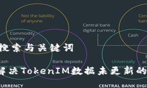 ## 搜索与关键词

如何解决TokenIM数据未更新的问题？